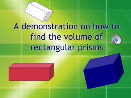 A demonstration on how to find the volume of rectangular prisms.