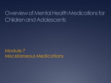 Overview of Mental Health Medications for Children and Adolescents Module 7 Miscellaneous Medications 1.