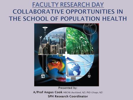 Presented by: A/Prof Angus Cook MBChB (Auckland, NZ), PhD (Otago, NZ) SPH Research Coordinator.