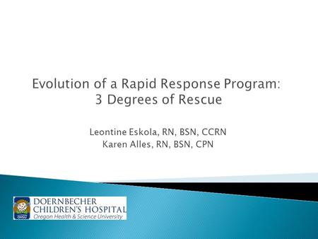 Leontine Eskola, RN, BSN, CCRN Karen Alles, RN, BSN, CPN.