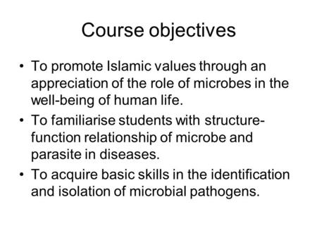 Course objectives To promote Islamic values through an appreciation of the role of microbes in the well-being of human life. To familiarise students with.