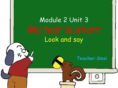 Module 2 Unit 3 My hair is short Look and say Teacher:Sissi.