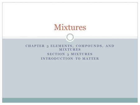 Chapter 3 Elements, Compounds, and mixtures Introduction to Matter