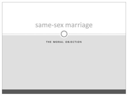 THE MORAL OBJECTION same-sex marriage. The Legal Definition Homosexuals… want to destroy the institution of marriage. Same-sex marriage will destroy marriage.