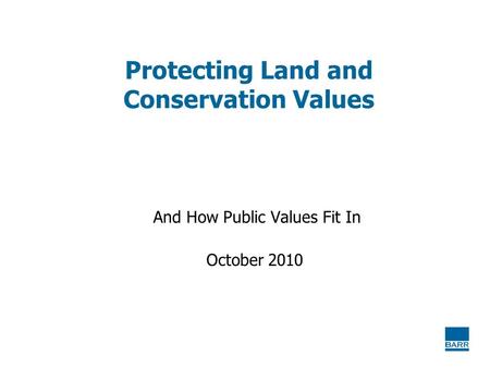 Protecting Land and Conservation Values And How Public Values Fit In October 2010.