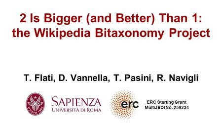 T. Flati, D. Vannella, T. Pasini, R. Navigli 2 Is Bigger (and Better) Than 1: the Wikipedia Bitaxonomy Project ERC Starting Grant MultiJEDI No. 259234.