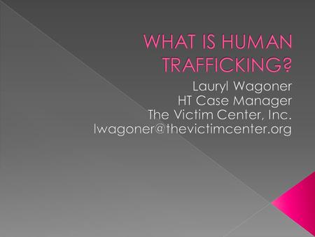  What is Human Trafficking?  Global, Federal & State laws  Myth vs Reality  What does it look like in Springfield, Missouri?  Contact information.