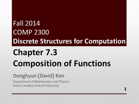 Fall 2014 COMP 2300 Discrete Structures for Computation Donghyun (David) Kim Department of Mathematics and Physics North Carolina Central University 1.