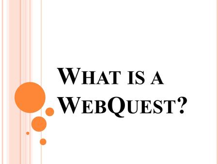 W HAT IS A W EB Q UEST ?. Online inquiry-oriented activity Information comes from resources on the internet Two Levels of WebQuests 1) Short Term WebQuest: