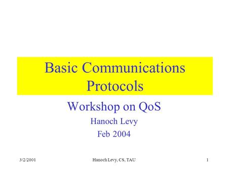 3/2/2001Hanoch Levy, CS, TAU1 Basic Communications Protocols Workshop on QoS Hanoch Levy Feb 2004.