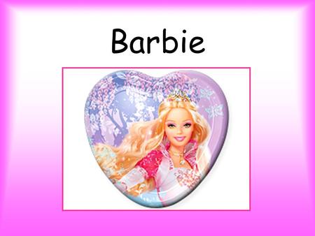 Barbie What is you name? Now, tell me, please What is you name? My name is Barbie That’s my name How old are you? Now, tell me, please How old are you?