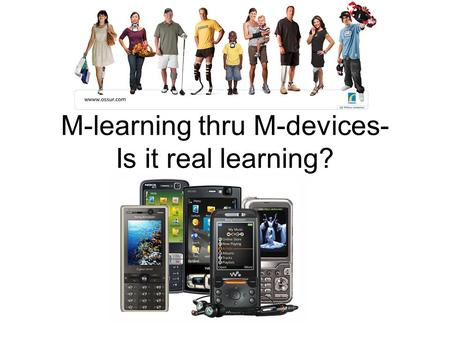 M-learning thru M-devices- Is it real learning?. Real challenges? Mobility – a fad, trend or a culture? Learning – have we change our learning behaviour?