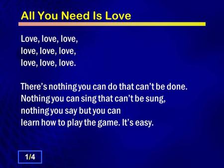 All You Need Is Love Love, love, love, love, love, love, love, love, love. There’s nothing you can do that can’t be done. Nothing you can sing that can’t.