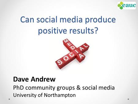 Can social media produce positive results? Dave Andrew PhD community groups & social media University of Northampton.