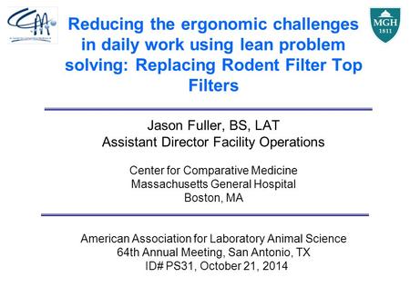 Reducing the ergonomic challenges in daily work using lean problem solving: Replacing Rodent Filter Top Filters Jason Fuller, BS, LAT Assistant Director.