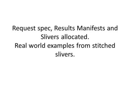 Request spec, Results Manifests and Slivers allocated. Real world examples from stitched slivers.