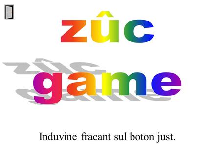 Induvine fracant sul boton just.. Marie O ai non Marie; o ai vot agns. O ai cjavei maron, curts, cu la pinie denant. I miei voi a son maron; Il mio nâs.