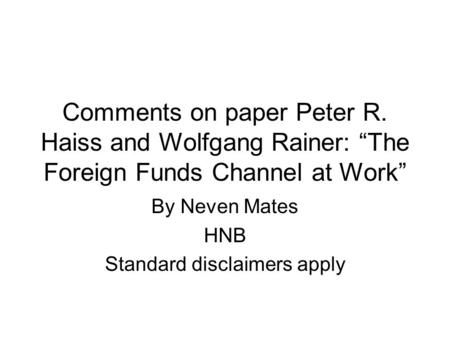 Comments on paper Peter R. Haiss and Wolfgang Rainer: “The Foreign Funds Channel at Work” By Neven Mates HNB Standard disclaimers apply.