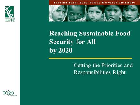 Reaching Sustainable Food Security for All by 2020 Getting the Priorities and Responsibilities Right I n t e r n a t i o n a l F o o d P o l i c y R e.