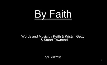 By Faith Words and Music by Keith & Kristyn Getty & Stuart Townend CCLI #977558 1.