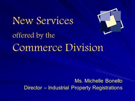 New Services offered by the Commerce Division Ms. Michelle Bonello Director – Industrial Property Registrations.