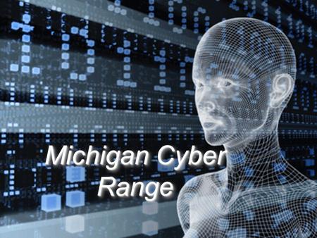 Powered by Powered by Connecting Organizations, Building Community Michigan Cyber Range.