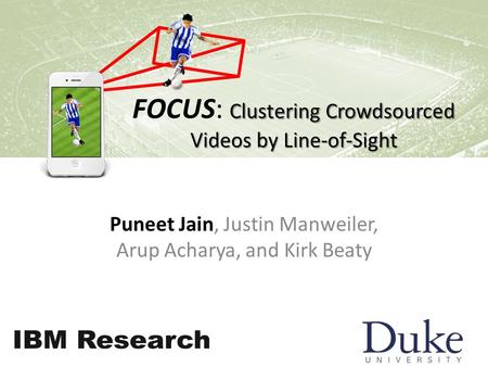 Clustering Crowdsourced Videos by Line-of-Sight FOCUS: Clustering Crowdsourced Videos by Line-of-Sight Puneet Jain, Justin Manweiler, Arup Acharya, and.