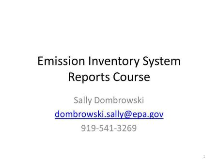 Emission Inventory System Reports Course Sally Dombrowski 919-541-3269 1.