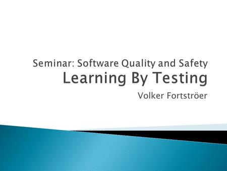 Volker Fortströer.  How improve quality control for reactive systems?  Availability of a specification of system behavior ◦ Rarely precise & reliable.