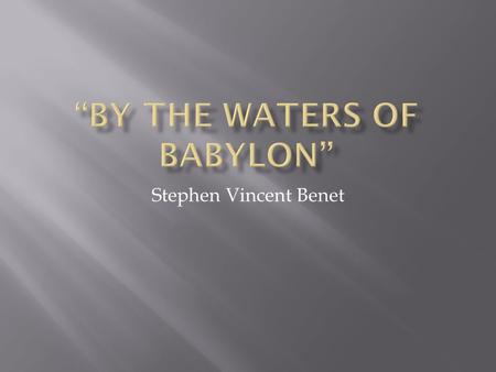 Stephen Vincent Benet.  References Psalm 137 in the Bible  Isrealites’ sorrow over the destruction of their temple in Zion and their enslavement into.