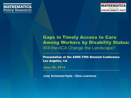 Gaps in Timely Access to Care Among Workers by Disability Status: Will the ACA Change the Landscape? Presentation at the ASHE Fifth Biennial Conference.