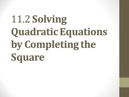 11.2 Solving Quadratic Equations by Completing the Square