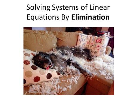 Solving Systems of Linear Equations By Elimination