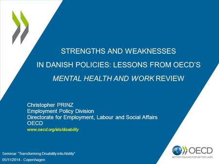 STRENGTHS AND WEAKNESSES IN DANISH POLICIES: LESSONS FROM OECD’S MENTAL HEALTH AND WORK REVIEW Christopher PRINZ Employment Policy Division Directorate.