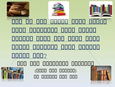 And Our Research Answers ( From the Public ) By Willem and Sam How do you think that books that children read today differ from the ones that their parents.