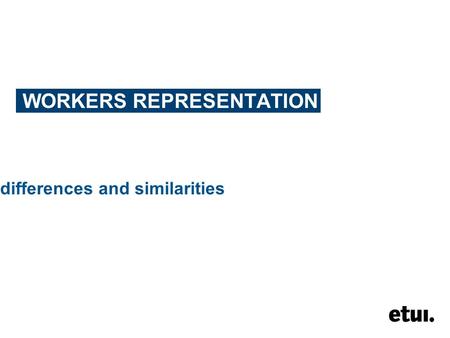 WORKERS REPRESENTATION differences and similarities.