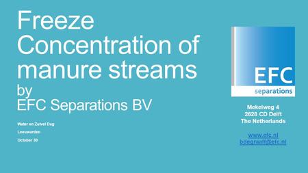 Water en Zuivel Dag Leeuwarden October 30 Mekelweg 4 2628 CD Delft The Netherlands  Freeze Concentration of manure streams by.