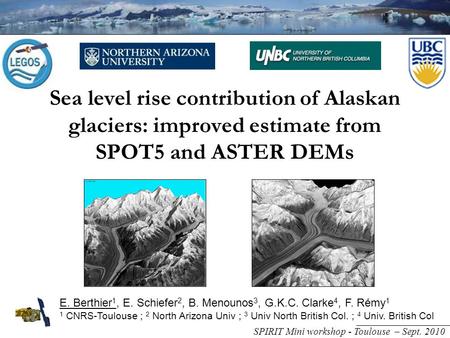 Sea level rise contribution of Alaskan glaciers: improved estimate from SPOT5 and ASTER DEMs E. Berthier 1, E. Schiefer 2, B. Menounos 3, G.K.C. Clarke.