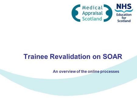 Trainee Revalidation on SOAR An overview of the online processes.