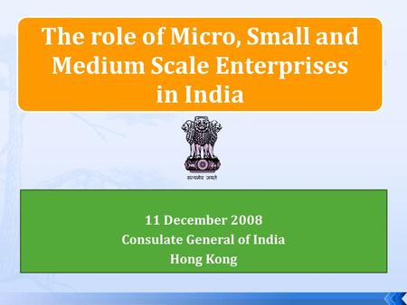 The role of Micro, Small and Medium Scale Enterprises in India 11 December 2008 Consulate General of India Hong Kong 1.