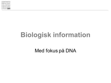 Biologisk information Med fokus på DNA. Læringsmål / learning objectives Læringsmål –Hvad er biologisk information –Informations flow –Teknikken bag DNA.