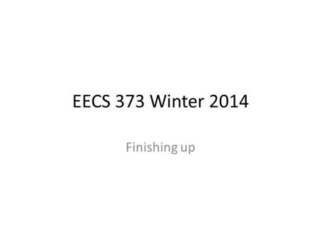 EECS 373 Winter 2014 Finishing up. Design expo Design Expo is on Tuesday the 22 nd from 11am-1:30pm in the EECS atrium. – Setup starts at 9:30am – We’ll.