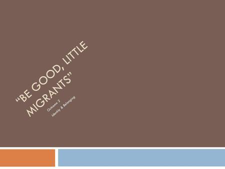 “Be Good, Little Migrants”