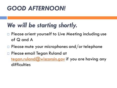 GOOD AFTERNOON! We will be starting shortly.  Please orient yourself to Live Meeting including use of Q and A  Please mute your microphones and/or telephone.