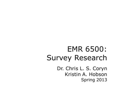 EMR 6500: Survey Research Dr. Chris L. S. Coryn Kristin A. Hobson Spring 2013.