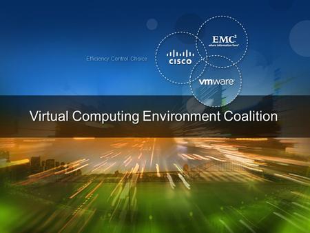 1 © 2009 Cisco | EMC | VMware. All rights reserved. Efficiency. Control. Choice Virtual Computing Environment Coalition.