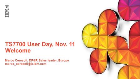 TS7700 User Day, Nov. 11 Welcome Marco Ceresoli, DP&R Sales leader, Europe