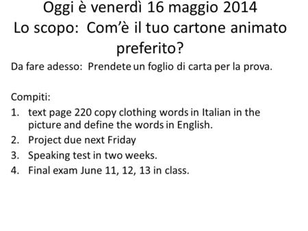 Oggi è venerdì 16 maggio 2014 Lo scopo: Com’è il tuo cartone animato preferito? Da fare adesso: Prendete un foglio di carta per la prova. Compiti: 1.text.