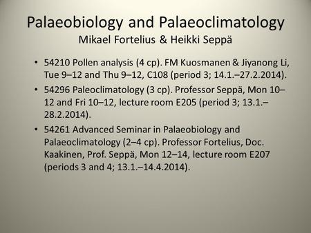 Palaeobiology and Palaeoclimatology Mikael Fortelius & Heikki Seppä 54210 Pollen analysis (4 cp). FM Kuosmanen & Jiyanong Li, Tue 9–12 and Thu 9–12, C108.