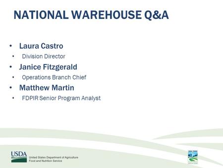 Laura Castro Division Director Janice Fitzgerald Operations Branch Chief Matthew Martin FDPIR Senior Program Analyst NATIONAL WAREHOUSE Q&A.